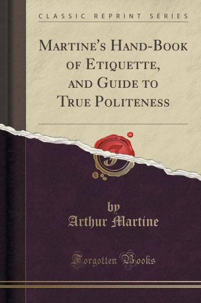 Cover for Arthur Martine · Martine's Hand-book of Etiquette, and Guide to True Politeness (Classic Reprint) (Taschenbuch) (2015)