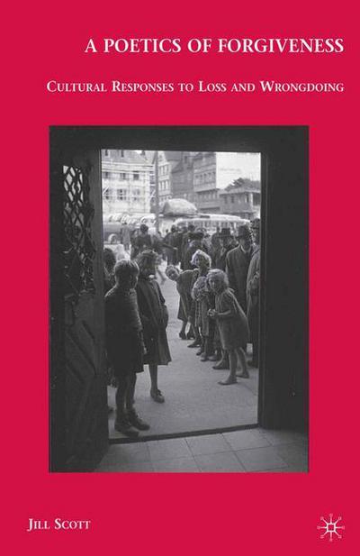 A Poetics of Forgiveness: Cultural Responses to Loss and Wrongdoing - J. Scott - Bücher - Palgrave Macmillan - 9781349379118 - 14. Mai 2010