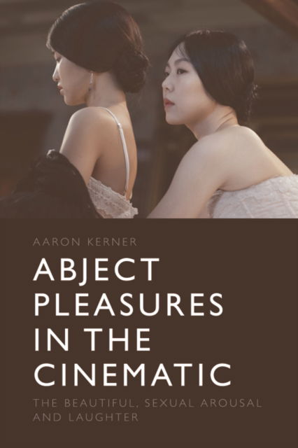 Aaron Kerner · Abject Pleasures in the Cinematic: The Beautiful, Sexual Arousal, and Laughter (Paperback Book) (2024)