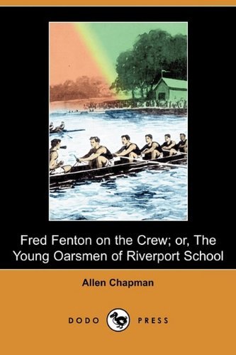 Cover for Allen Chapman · Fred Fenton on the Crew; Or, the Young Oarsmen of Riverport School (Dodo Press) (Paperback Book) (2009)