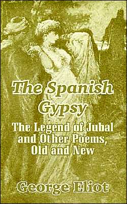The Spanish Gypsy: The Legend of Jubal and Other Poems, Old and New - George Eliot - Books - University Press of the Pacific - 9781410208118 - September 5, 2003