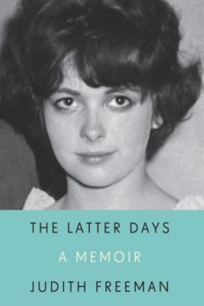 Cover for Judith Freeman · The latter days a memoir (Book) [Large print edition. edition] (2016)