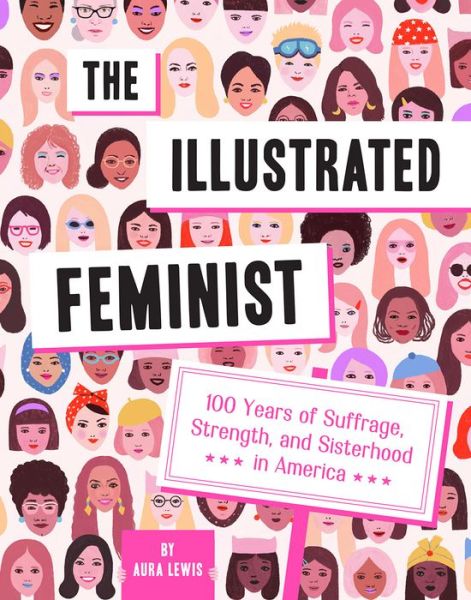 Cover for Aura Lewis · The Illustrated Feminist: 100 Years of Suffrage, Strength, and Sisterhood in America (Hardcover Book) (2020)