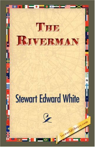 Cover for Stewart Edward White · The Riverman (Hardcover Book) (2007)