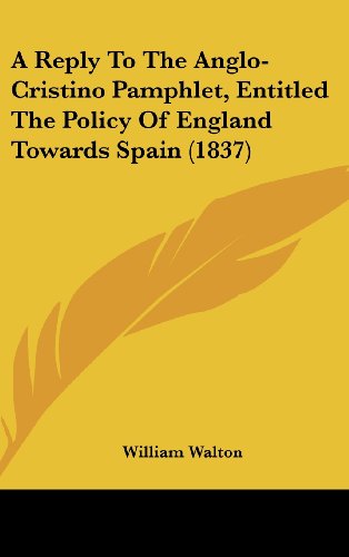 Cover for William Walton · A Reply to the Anglo-cristino Pamphlet, Entitled the Policy of England Towards Spain (1837) (Hardcover Book) (2008)