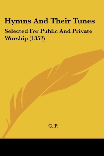 Cover for C. P. · Hymns and Their Tunes: Selected for Public and Private Worship (1852) (Paperback Book) (2008)