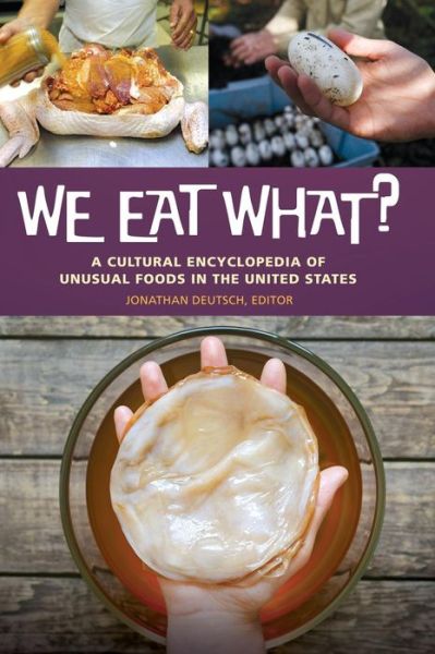 We Eat What?: A Cultural Encyclopedia of Unusual Foods in the United States - Jonathan Deutsch - Books - Greenwood Publishing Group Inc - 9781440841118 - May 25, 2018