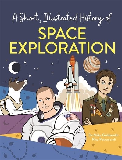 A Short, Illustrated History of... Space Exploration - A Short, Illustrated History of... - Mike Goldsmith - Kirjat - Hachette Children's Group - 9781445169118 - torstai 8. lokakuuta 2020