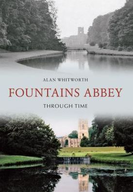 Fountains Abbey Through Time - Through Time - Alan Whitworth - Książki - Amberley Publishing - 9781445606118 - 15 września 2011