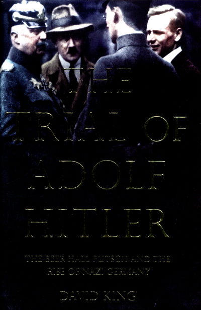 Cover for David King · Trial of Adolf Hitler - The Beer Hall Putsch and the Rise of Nazi Germany (Hardcover Book) (2017)