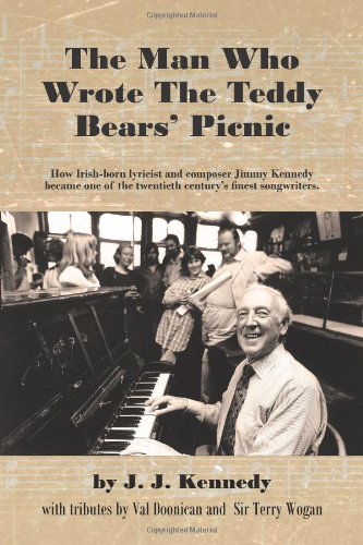 Cover for J. J. Kennedy · The Man Who Wrote the Teddy Bears' Picnic: How Irish-born Lyricist and Composer Jimmy Kennedy Became One of the Twentieth Century's Finest Songwriters. (Paperback Book) (2011)