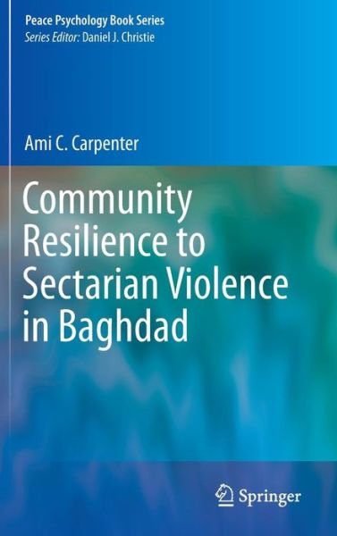 Cover for Ami C. Carpenter · Community Resilience to Sectarian Violence in Baghdad - Peace Psychology Book Series (Innbunden bok) [2014 edition] (2013)