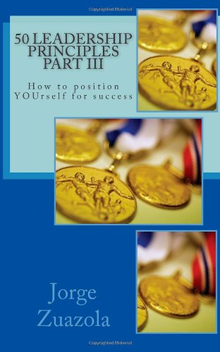 50 Leadership Principles Part Iii: How to Position Yourself for Success - Jorge Zuazola - Books - CreateSpace Independent Publishing Platf - 9781466214118 - August 9, 2011