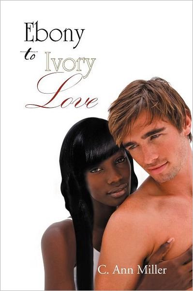 Cover for C Ann Miller · Ebony to Ivory Love (Paperback Bog) (2012)