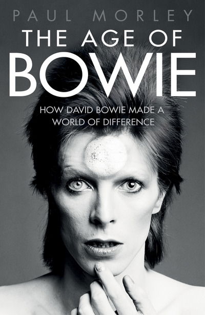 The Age of Bowie: How David Bowie Made a World of Difference - Paul Morley - Bøger - Simon & Schuster Ltd - 9781471148118 - 12. januar 2017