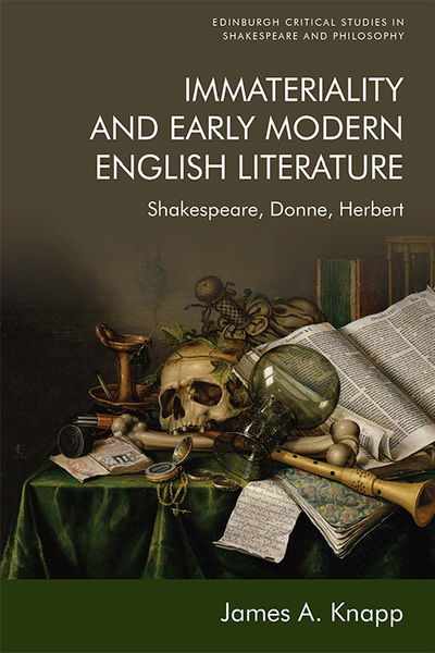 Cover for James A. Knapp · Immateriality and Early Modern English Literature: Shakespeare, Donne, Herbert - Edinburgh Critical Studies in Shakespeare and Philosophy (Paperback Book) (2022)
