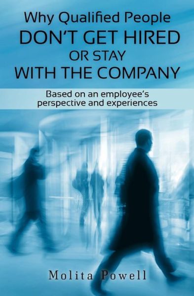 Cover for Molita Powell · Why Qualified People Don't Get Hired or Stay with the Company: Based on an Employee's Perspective and Experiences (Paperback Book) (2012)