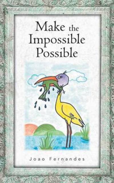 Make the Impossible Possible - Joao Fernandes - Books - Authorhouse - 9781481770118 - July 25, 2013