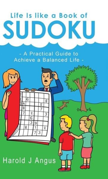 Life is Like a Book of Sudoku: a Practical Guide to Achieve a Balanced Life - Harold J Angus - Books - Partridge Singapore - 9781482827118 - September 19, 2014