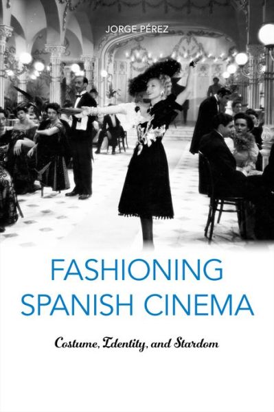 Jorge Perez · Fashioning Spanish Cinema: Costume, Identity, and Stardom - Toronto Iberic (Hardcover Book) (2021)