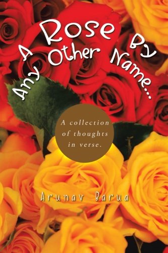 Cover for Arunav Barua · A Rose by Any Other Name . . .: a Collection of Thoughts in Verse. (Paperback Book) (2013)