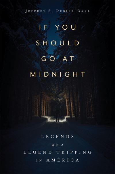 Cover for Jeffrey S. Debies-Carl · If You Should Go at Midnight: Legends and Legend Tripping in America (Hardcover Book) (2023)