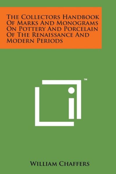 The Collectors Handbook of Marks and Monograms on Pottery and Porcelain of the Renaissance and Modern Periods - William Chaffers - Books - Literary Licensing, LLC - 9781498189118 - August 7, 2014