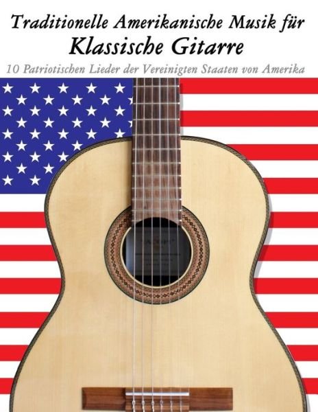 Traditionelle Amerikanische Musik Fur Klassische Gitarre: 10 Patriotischen Lieder Der Vereinigten Staaten Von Amerika - Uncle Sam - Bøger - Createspace - 9781500765118 - 18. september 2014