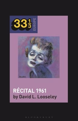 Cover for Looseley, David L. (Emeritus Professor of Contemporary French Culture) · Edith Piaf's Recital 1961 - 33 1/3 Europe (Hardcover Book) (2023)