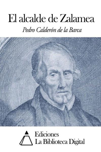 El Alcalde De Zalamea - Pedro Calderon De La Barca - Książki - Createspace - 9781502477118 - 23 września 2014