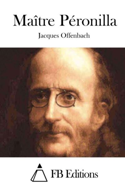 Maitre Peronilla - Jacques Offenbach - Książki - Createspace - 9781508699118 - 2 marca 2015