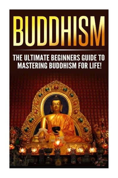 Cover for Aaari Zeni · Buddhism: the Ultimate Guide to Mastering Buddhism for Beginners in 30 Minutes or Less! (Paperback Bog) (2015)