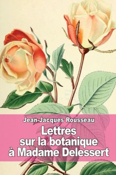 Cover for Jean-jacques Rousseau · Lettres Sur La Botanique: a Madame Delessert (Taschenbuch) (2015)