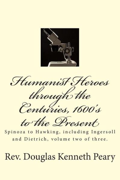 Cover for Rev Douglas Kenneth Peary · Humanist Heroes Through the Centuries, 1600's to the Present: Spinoza to Hawking, Including Ingersoll and Dietrich, Volume Two of Three (Paperback Book) (2015)