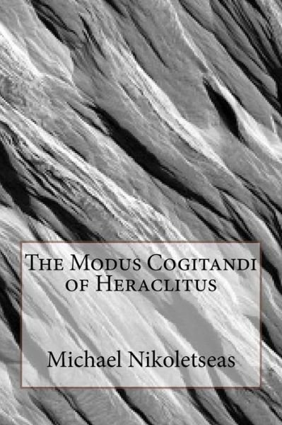 Cover for Michael M Nikoletseas · The Modus Cogitandi of Heraclitus (Paperback Book) (2015)
