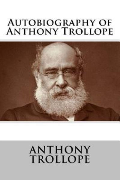 Autobiography of Anthony Trollope - Anthony Trollope - Books - Createspace Independent Publishing Platf - 9781518685118 - October 19, 2015