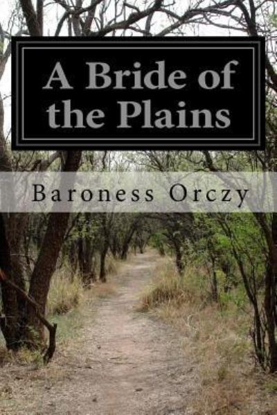 A Bride of the Plains - Baroness Emmuska Orczy - Books - Createspace Independent Publishing Platf - 9781519617118 - December 2, 2015