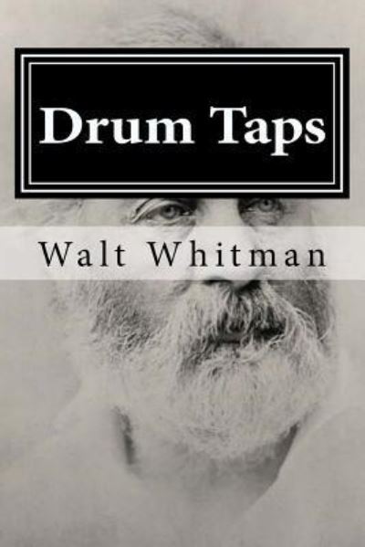 Drum Taps - Walt Whitman - Books - Createspace Independent Publishing Platf - 9781519703118 - December 5, 2015