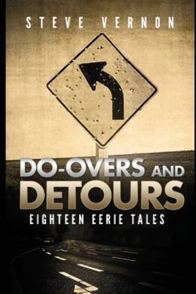 Do-Overs and Detours - Eighteen Eerie Tales - Steve Vernon - Kirjat - Independently Published - 9781520635118 - perjantai 17. helmikuuta 2017