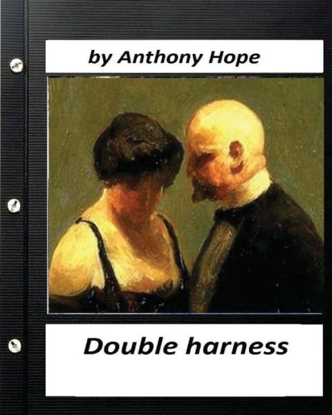 Double harness . by Anthony Hope (World's Classics) - Anthony Hope - Książki - Createspace Independent Publishing Platf - 9781530410118 - 6 marca 2016