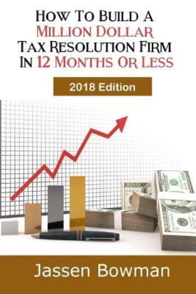 Cover for Jassen Bowman · How To Build A Million Dollar Tax Resolution Practice In 12 Months Or Less (Paperback Bog) (2016)