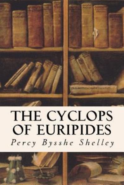 The Cyclops of Euripides - Percy Bysshe Shelley - Livres - Createspace Independent Publishing Platf - 9781530890118 - 5 avril 2016