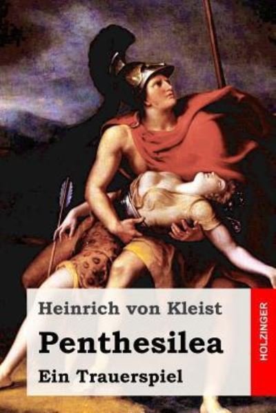 Penthesilea - Heinrich Von Kleist - Książki - Createspace Independent Publishing Platf - 9781533208118 - 12 maja 2016