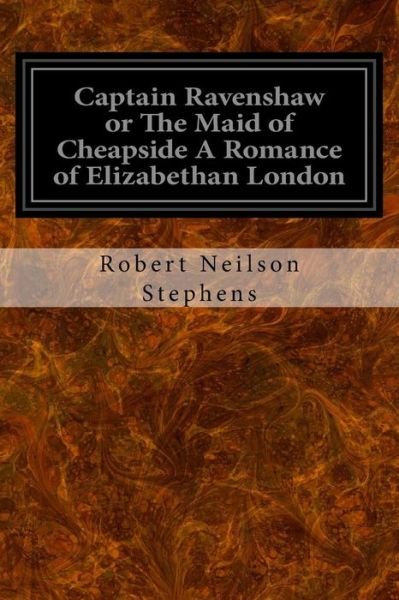 Cover for Robert Neilson Stephens · Captain Ravenshaw or The Maid of Cheapside A Romance of Elizabethan London (Paperback Book) (2016)