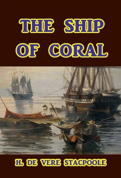 Cover for H De Vere Stacpoole · The Ship of Coral (Hardcover Book) (2017)