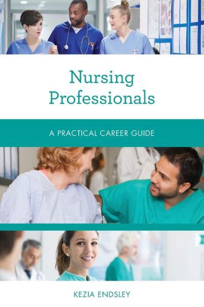 Cover for Kezia Endsley · Nursing Professionals: A Practical Career Guide - Practical Career Guides (Paperback Book) (2020)