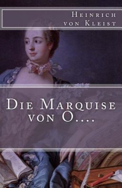 Die Marquise Von O.... - Heinrich Von Kleist - Books - Createspace Independent Publishing Platf - 9781539868118 - November 2, 2016