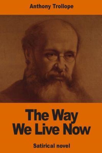 The Way We Live Now - Anthony Trollope - Books - Createspace Independent Publishing Platf - 9781540691118 - November 30, 2016