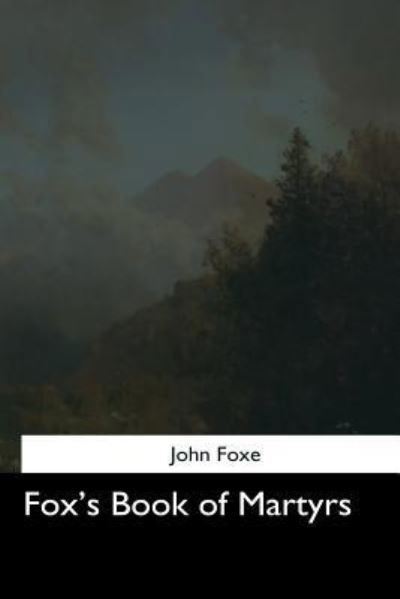 Fox's Book of Martyrs - John Foxe - Książki - Createspace Independent Publishing Platf - 9781544622118 - 26 marca 2017