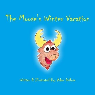 The Moose's Winter Vacation - Adam DeRose - Books - Createspace Independent Publishing Platf - 9781546545118 - July 22, 2017